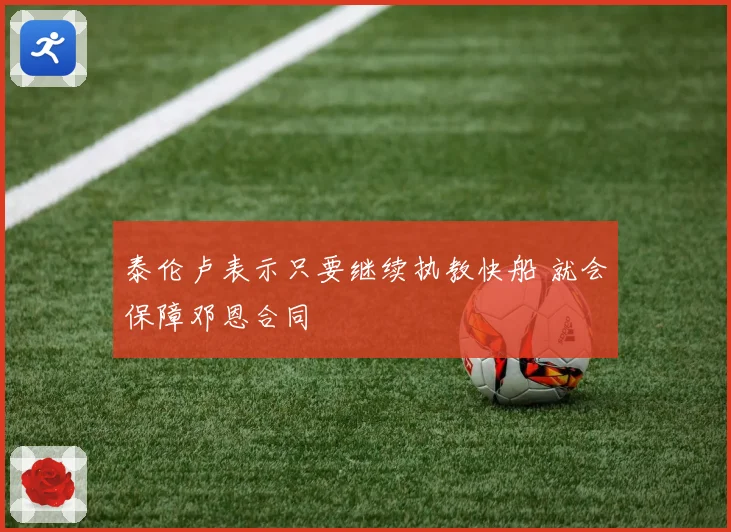 泰伦卢表示只要继续执教快船 就会保障邓恩合同