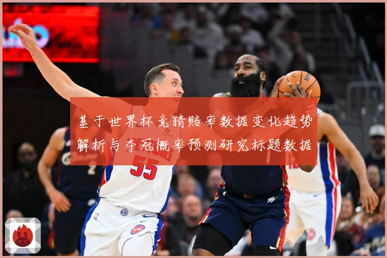 基于世界杯竞猜赔率数据变化趋势解析与夺冠概率预测研究标题数据研判