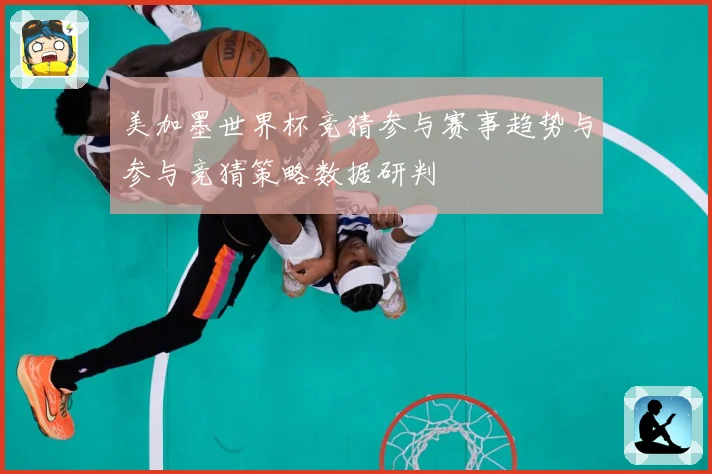 美加墨世界杯竞猜参与赛事趋势与参与竞猜策略数据研判
