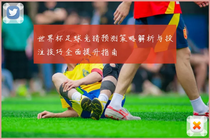世界杯足球竞猜预测策略解析与投注技巧全面提升指南