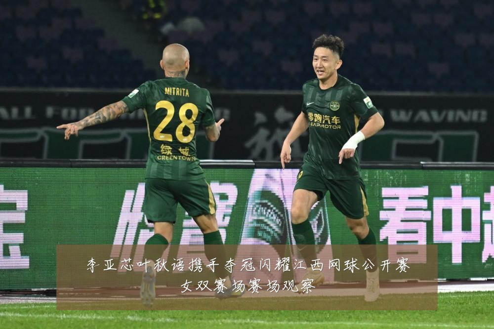 李亚芯叶秋语携手夺冠闪耀江西网球公开赛女双赛场赛场观察