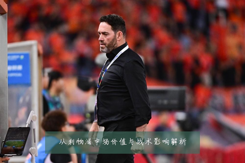 从利物浦中场价值与战术影响解析