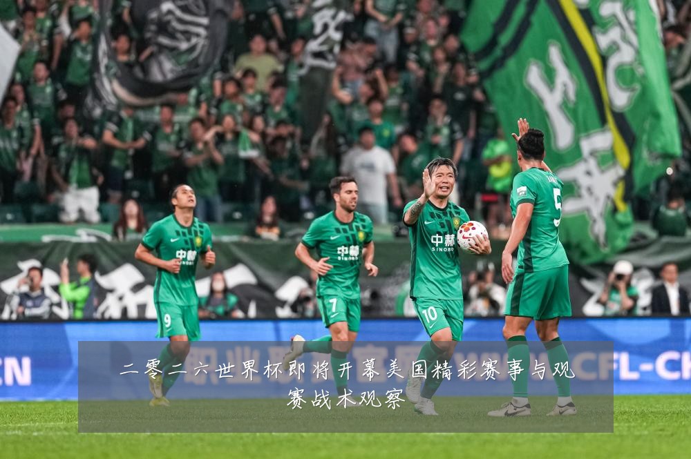 二零二六世界杯即将开幕美国精彩赛事与观赛战术观察