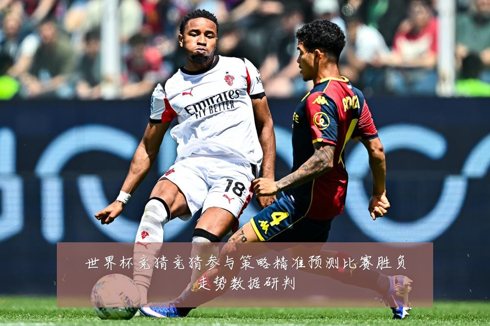 世界杯竞猜竞猜参与策略精准预测比赛胜负走势数据研判